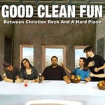 CD-cover: Good Clean Fun – Between Christian Rock and a Hard Place